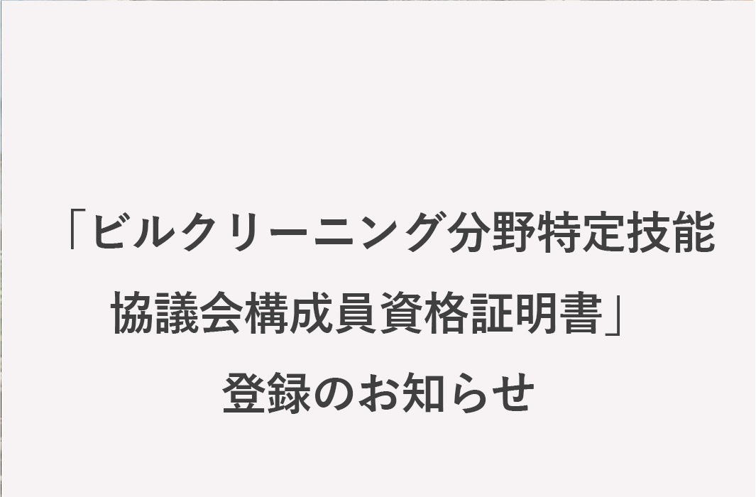 「ビルクリーニング分野特定技能協議会構成員資格証明書」登録のお知らせ